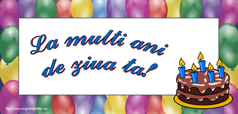 Felicitari de zi de nastere - La multi ani de ziua ta! - mesajeurarifelicitari.com