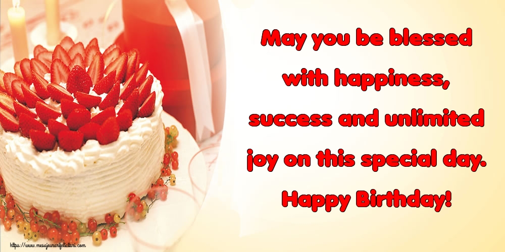 Felicitari de zi de nastere - May you be blessed with happiness, success and unlimited joy on this special day. Happy Birthday! - mesajeurarifelicitari.com