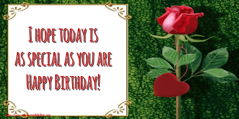 Felicitari de zi de nastere in Engleza - I hope today is as special as you are Happy Birthday!
