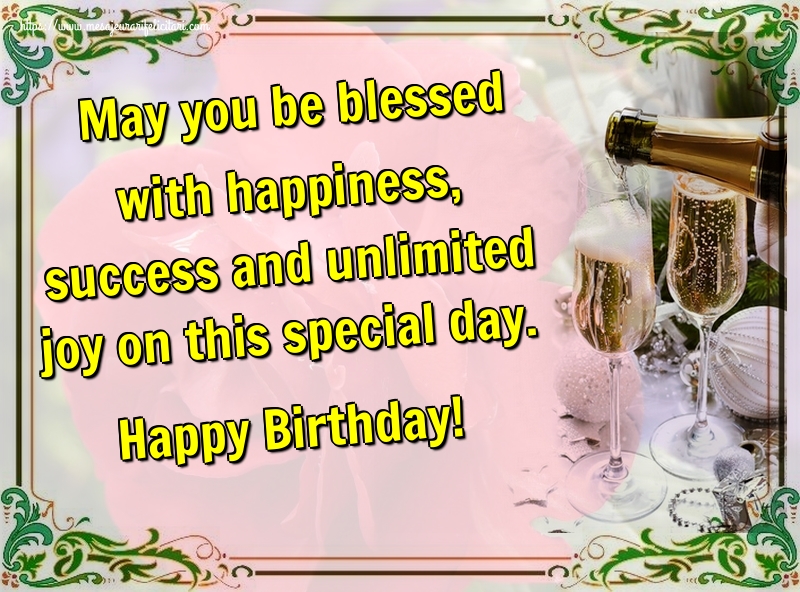 Felicitari de zi de nastere - May you be blessed with happiness, success and unlimited joy on this special day. Happy Birthday! - mesajeurarifelicitari.com