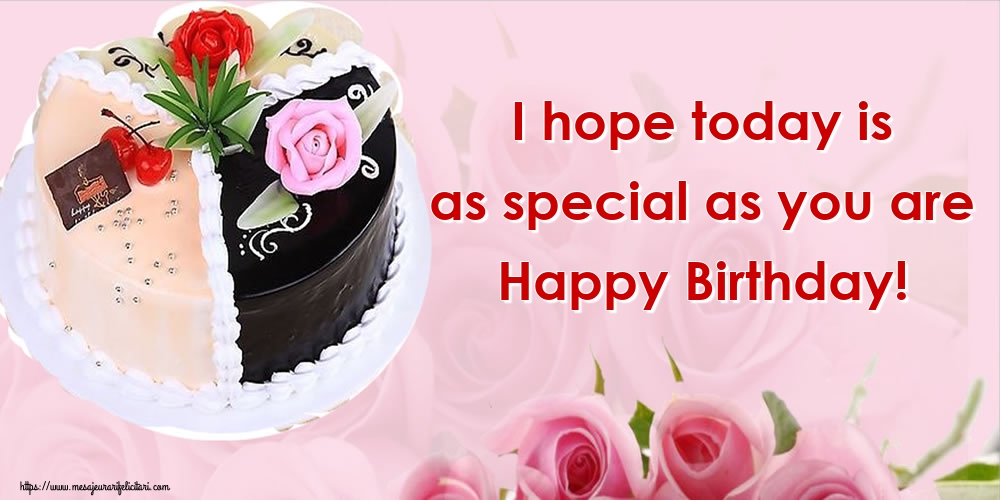 Felicitari de zi de nastere in Engleza - I hope today is as special as you are Happy Birthday!