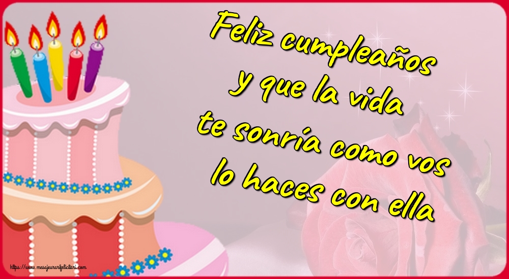 Felicitari de zi de nastere - Feliz cumpleaños y que la vida te sonría como vos lo haces con ella - mesajeurarifelicitari.com