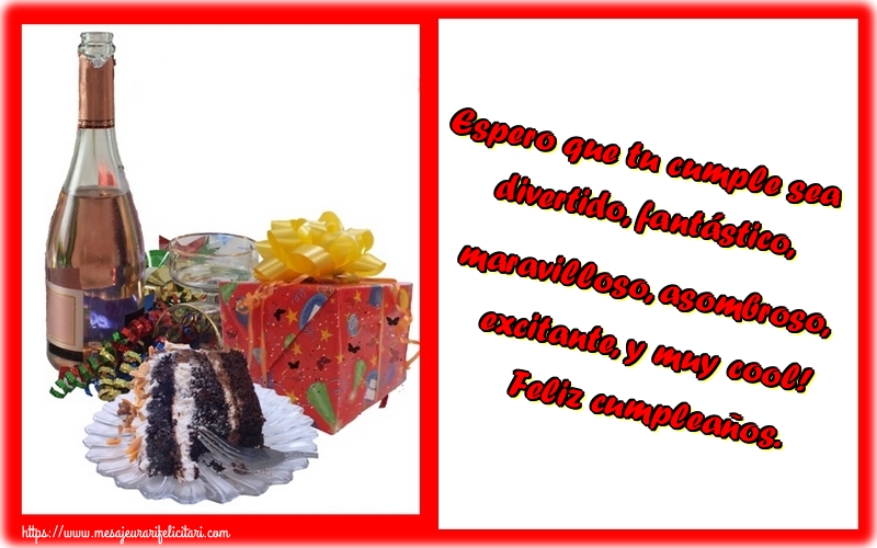 Felicitari de zi de nastere - Espero que tu cumple sea divertido, fantástico, maravilloso, asombroso, excitante, y muy cool! Feliz cumpleaños. - mesajeurarifelicitari.com
