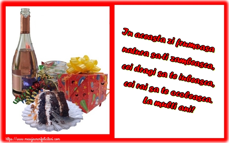 Felicitari de zi de nastere - In aceasta zi frumoasa natura sa-ti zambeasca, cei dragi sa te iubeasca, cei rai sa te ocoleasca. La multi ani! - mesajeurarifelicitari.com