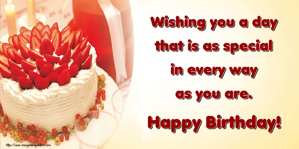 Felicitari de zi de nastere in Engleza - Wishing you a day that is as special in every way as you are. Happy Birthday!
