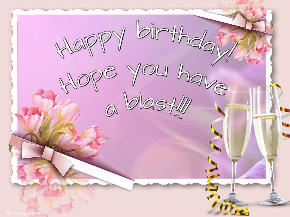Felicitari de zi de nastere - Happy birthday! Hope you have a blast!!! - mesajeurarifelicitari.com