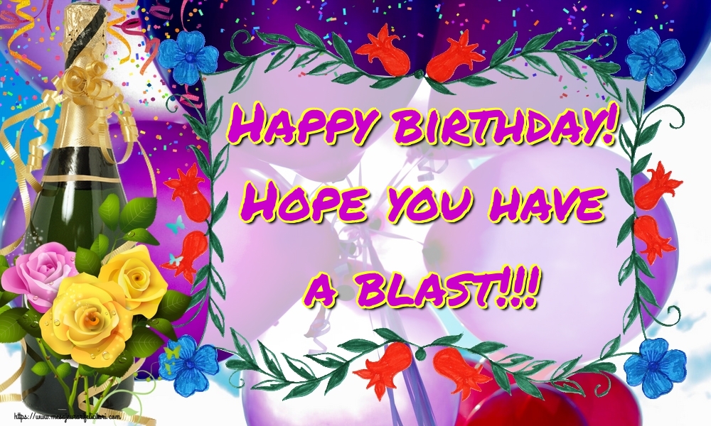 Felicitari de zi de nastere in Engleza - Happy birthday! Hope you have a blast!!!