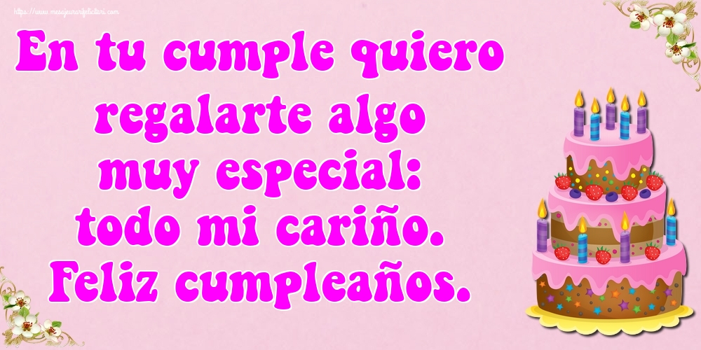 Felicitari de zi de nastere - En tu cumple quiero regalarte algo muy especial: todo mi cariño. Feliz cumpleaños. - mesajeurarifelicitari.com
