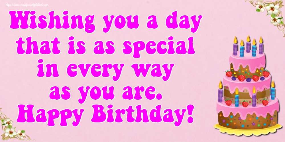 Felicitari de zi de nastere - Wishing you a day that is as special in every way as you are. Happy Birthday! - mesajeurarifelicitari.com