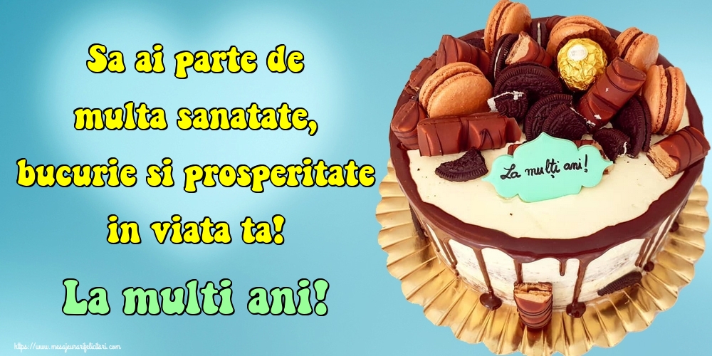 Felicitari de zi de nastere - Sa ai parte de multa sanatate, bucurie si prosperitate in viata ta! La multi ani! - mesajeurarifelicitari.com