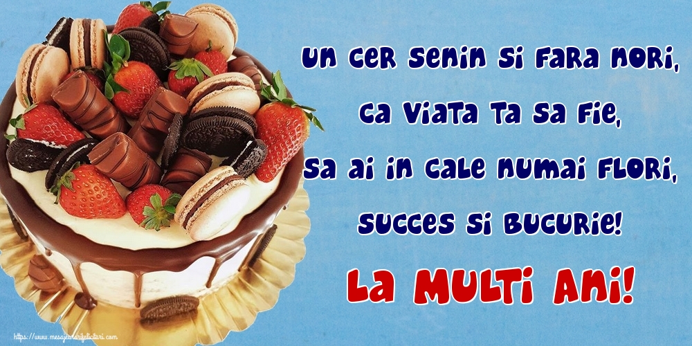 Felicitari de zi de nastere - Un cer senin si fara nori, Ca viata ta sa fie, Sa ai in cale numai flori, Succes si bucurie! La Multi Ani! - mesajeurarifelicitari.com