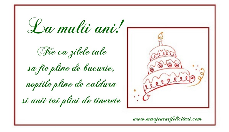 Felicitari de zi de nastere - Fie ca zilele tale sa fie pline de bucurie, noptile pline de caldura si anii tai plini de tinerete - mesajeurarifelicitari.com