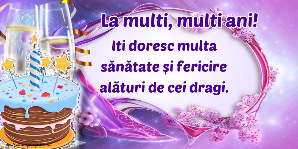 Felicitari de zi de nastere - La multi, multi ani! Iti doresc multa sănătate și fericire alături de cei dragi. - mesajeurarifelicitari.com