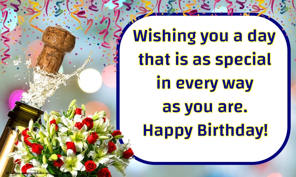 Felicitari de zi de nastere - Wishing you a day that is as special in every way as you are. Happy Birthday! - mesajeurarifelicitari.com