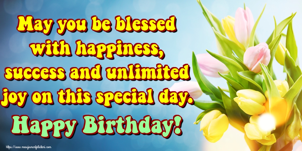 Felicitari de zi de nastere - May you be blessed with happiness, success and unlimited joy on this special day. Happy Birthday! - mesajeurarifelicitari.com