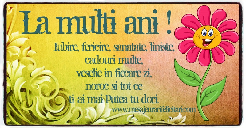 Iubire, fericire, sanatate, liniste, cadouri multe, veselie in fiecare zi, noroc si tot ce ti-ai mai putea tu dori.