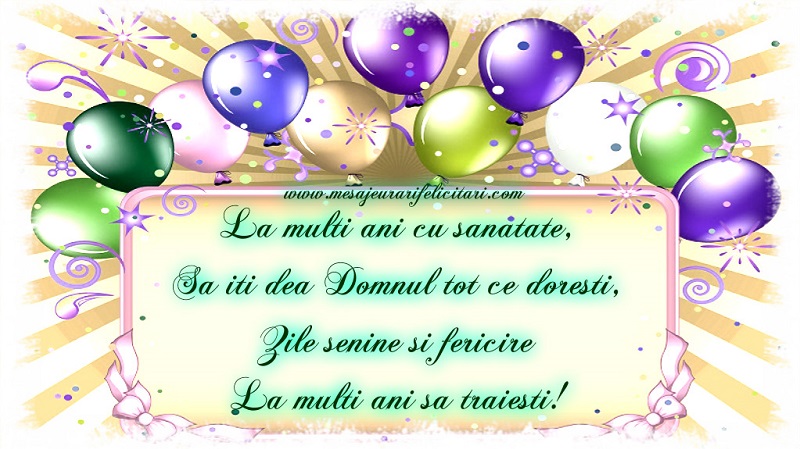 La multi ani cu sanatate, Sa iti dea Domnul tot ce doresti, Zile senine si fericire La multi ani sa traiesti!