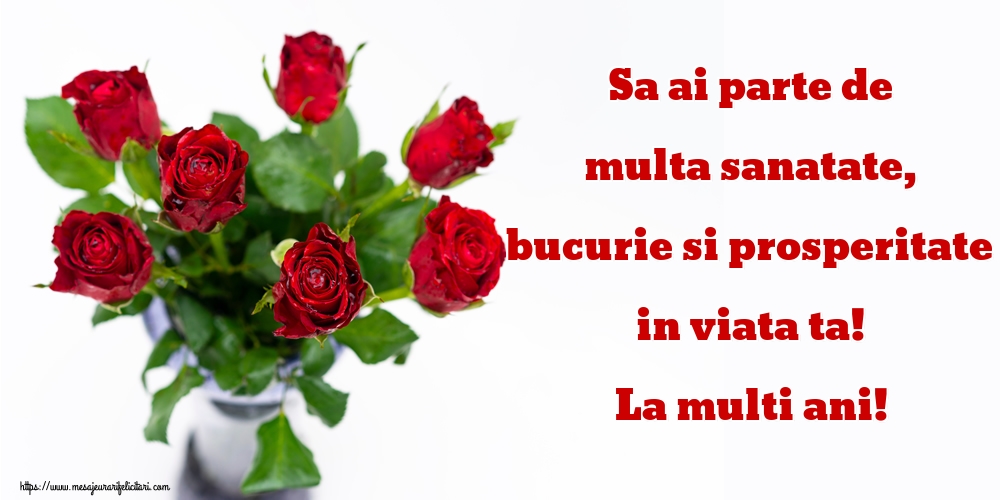Felicitari de zi de nastere cu trandafiri - Sa ai parte de multa sanatate, bucurie si prosperitate in viata ta! La multi ani!