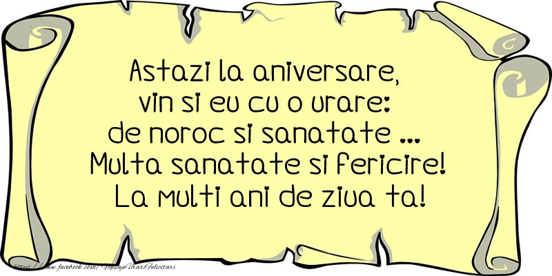 Felicitari de zi de nastere - Astazi la aniversare, vin si eu cu o urare: de noroc si sanatate ... Multa sanatate si fericire! La multi ani de ziua ta! - mesajeurarifelicitari.com