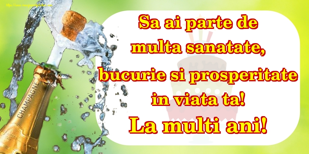 Sa ai parte de multa sanatate, bucurie si prosperitate in viata ta! La multi ani!