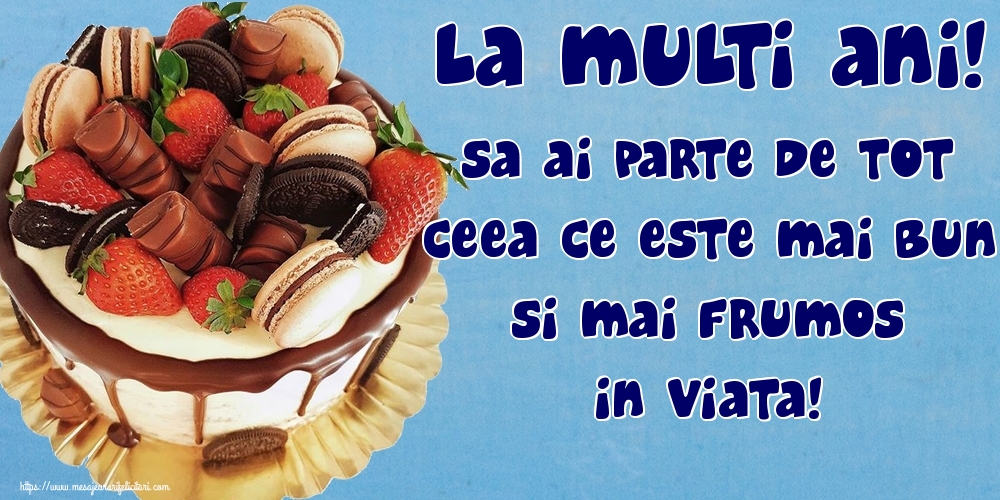 Felicitari de zi de nastere - La multi ani! Sa ai parte de tot ceea ce este mai bun si mai frumos in viata! - mesajeurarifelicitari.com