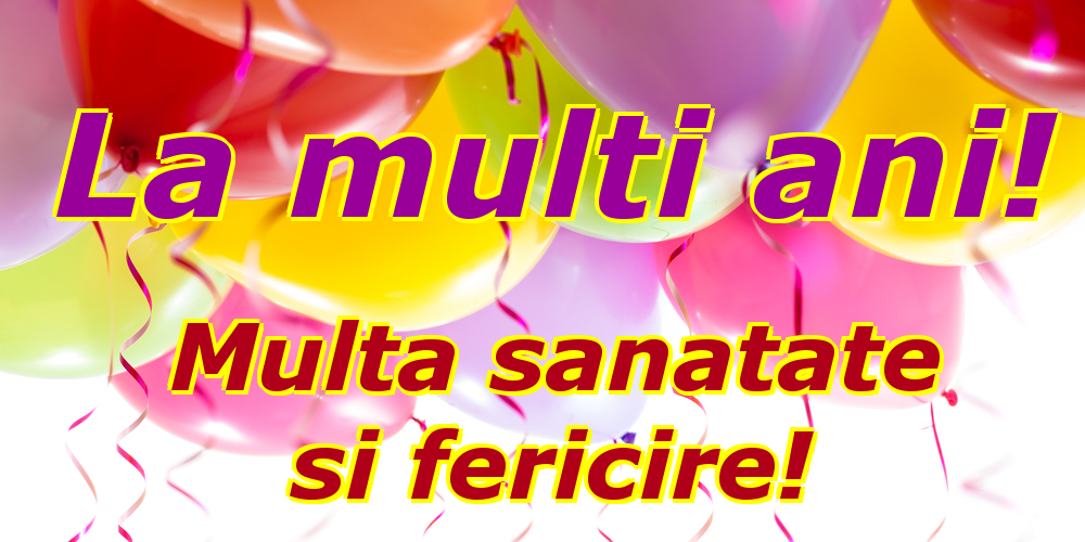 Felicitari de zi de nastere - La multi ani! Multa sanatate si fericire! - mesajeurarifelicitari.com