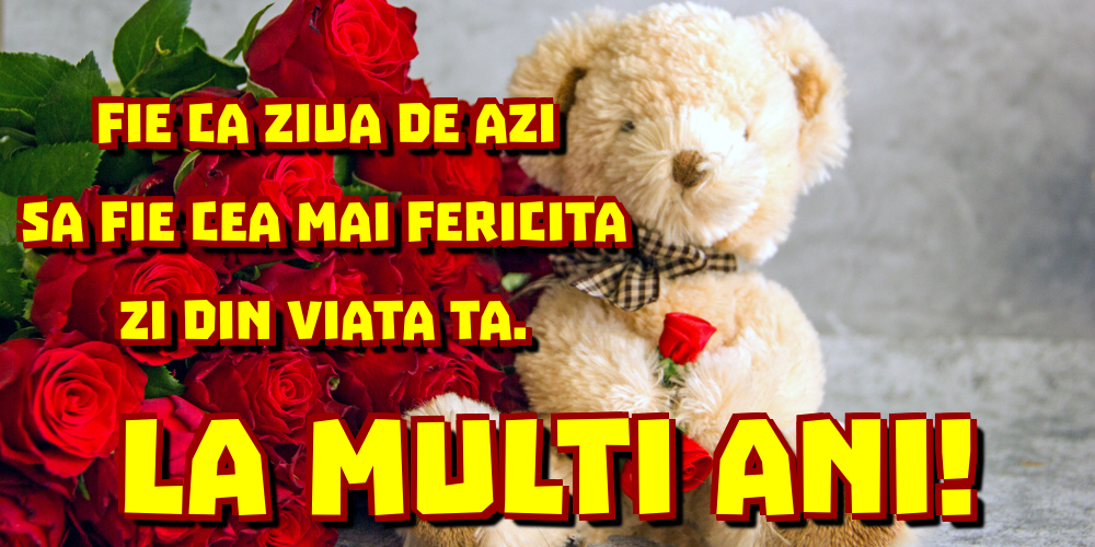 Felicitari de zi de nastere - Fie ca ziua de azi sa fie cea mai fericita zi din viata ta. La multi ani! - mesajeurarifelicitari.com
