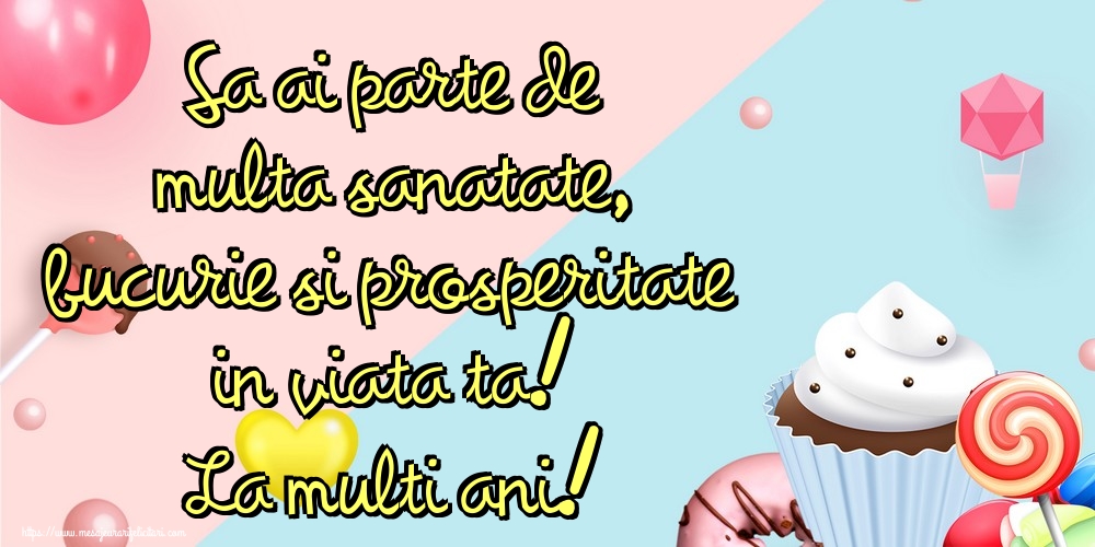 Felicitari de zi de nastere - Sa ai parte de multa sanatate, bucurie si prosperitate in viata ta! La multi ani! - mesajeurarifelicitari.com