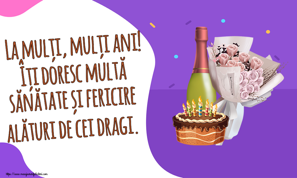 Zi de nastere La mulți, mulți ani! Îți doresc multă sănătate și fericire alături de cei dragi. ~ buchet de flori, șampanie și tort