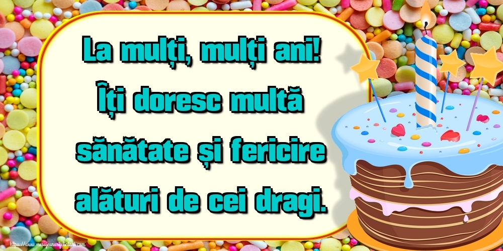 Felicitari de zi de nastere - La mulți, mulți ani! Îți doresc multă sănătate și fericire alături de cei dragi. - mesajeurarifelicitari.com