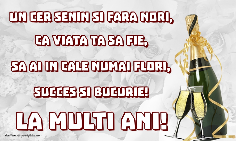 Felicitari de zi de nastere - Un cer senin si fara nori, Ca viata ta sa fie, Sa ai in cale numai flori, Succes si bucurie! La Multi Ani! - mesajeurarifelicitari.com