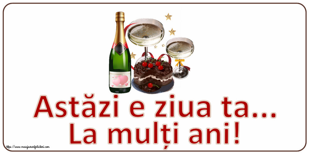 Felicitari de zi de nastere - Astăzi e ziua ta... La mulți ani! ~ tort de ciocolată, șampanie cu inimioare - mesajeurarifelicitari.com