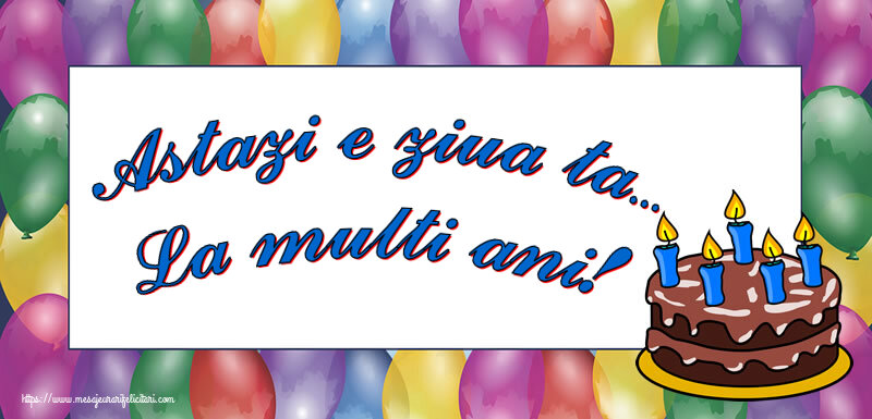Felicitari de zi de nastere - Astazi e ziua ta... La multi ani! - mesajeurarifelicitari.com