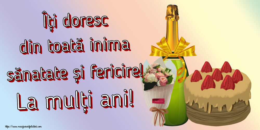 Zi de nastere Îți doresc din toată inima sănatate și fericire! La mulți ani! ~ tort, șampanie și un buchet de flori