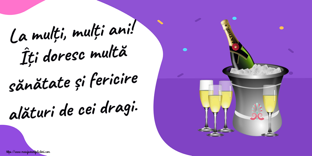 La mulți, mulți ani! Îți doresc multă sănătate și fericire alături de cei dragi. ~ șampanie în frapieră
