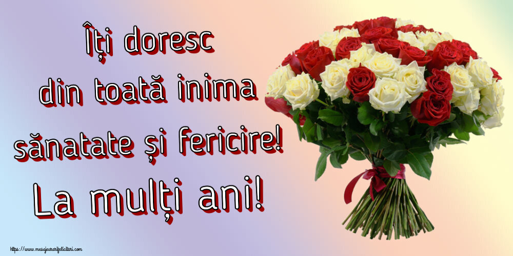 Felicitari de zi de nastere - Îți doresc din toată inima sănatate și fericire! La mulți ani! ~ buchet de trandafiri roșii și albi - mesajeurarifelicitari.com