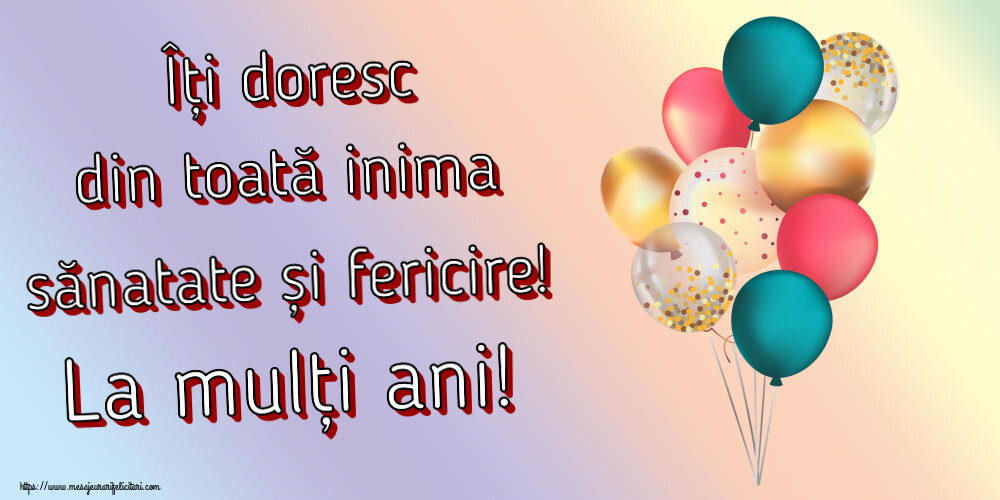 Îți doresc din toată inima sănatate și fericire! La mulți ani! ~ baloane colorate