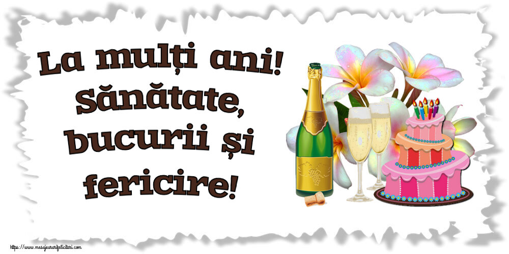 Zi de nastere La mulți ani! Sănătate, bucurii și fericire! ~ tort, șampanie și flori - desen