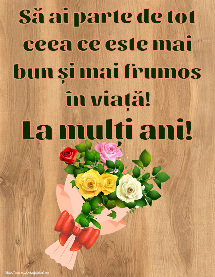 Felicitari de zi de nastere - Să ai parte de tot ceea ce este mai bun și mai frumos în viață! La mulți ani! ~ buchet de trandafiri multicolor - mesajeurarifelicitari.com