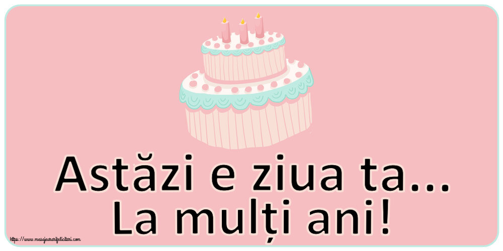 Felicitari de zi de nastere - Astăzi e ziua ta... La mulți ani! ~ tort roz - mesajeurarifelicitari.com