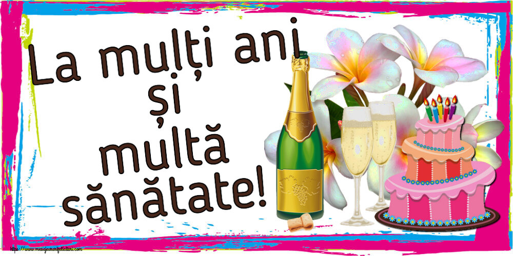Felicitari de zi de nastere - La mulți ani și multă sănătate! ~ tort, șampanie și flori - desen - mesajeurarifelicitari.com