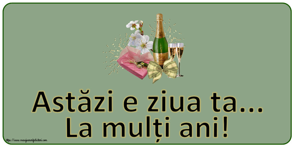 Zi de nastere Astăzi e ziua ta... La mulți ani! ~ șampanie, flori și bomboane