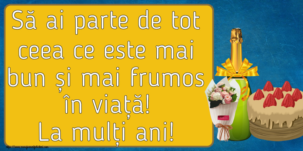 Zi de nastere Să ai parte de tot ceea ce este mai bun și mai frumos în viață! La mulți ani! ~ tort, șampanie și un buchet de flori