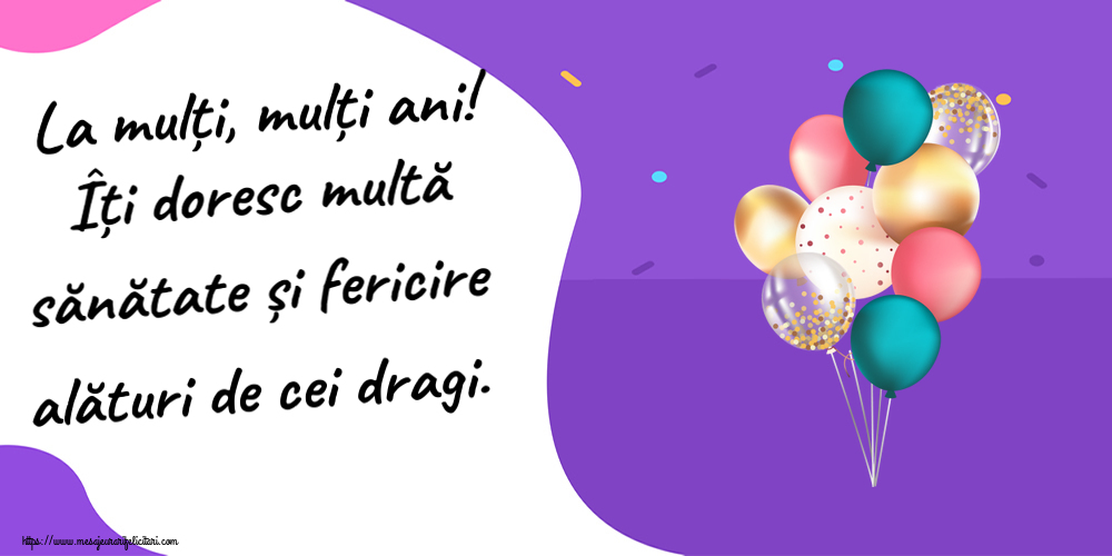 Felicitari de zi de nastere cu baloane - La mulți, mulți ani! Îți doresc multă sănătate și fericire alături de cei dragi.