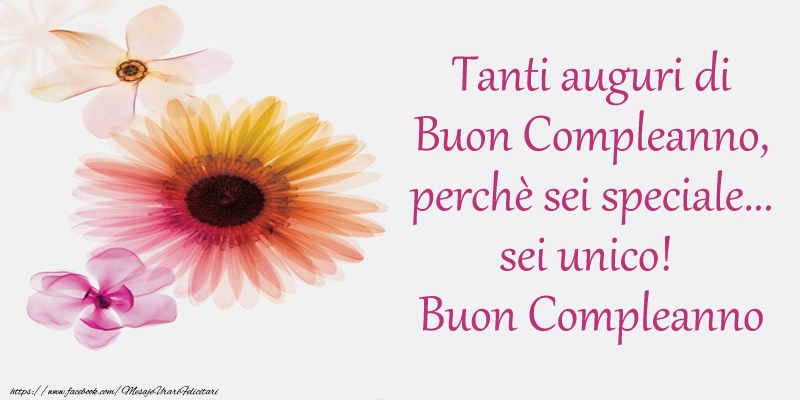 Felicitari de zi de nastere - Tanti auguri di Buon Compleanno, perchè sei speciale... sei unico! Buon Compleanno - mesajeurarifelicitari.com