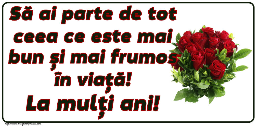 Felicitari de zi de nastere - Să ai parte de tot ceea ce este mai bun și mai frumos în viață! La mulți ani! ~ trandafiri roșii - mesajeurarifelicitari.com