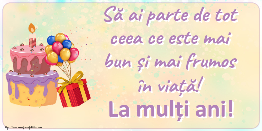 Să ai parte de tot ceea ce este mai bun și mai frumos în viață! La mulți ani! ~ tort, baloane și confeti