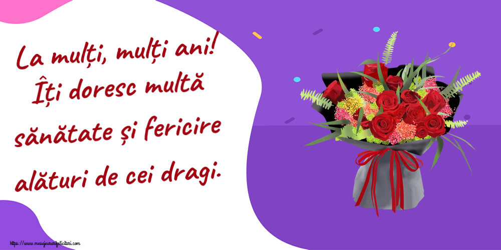 Felicitari de zi de nastere - La mulți, mulți ani! Îți doresc multă sănătate și fericire alături de cei dragi. ~ aranjament floral cu trandafiri - mesajeurarifelicitari.com
