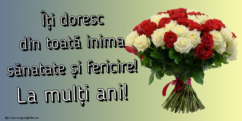 Felicitari de zi de nastere - Îți doresc din toată inima sănatate și fericire! La mulți ani! ~ buchet de trandafiri roșii și albi - mesajeurarifelicitari.com