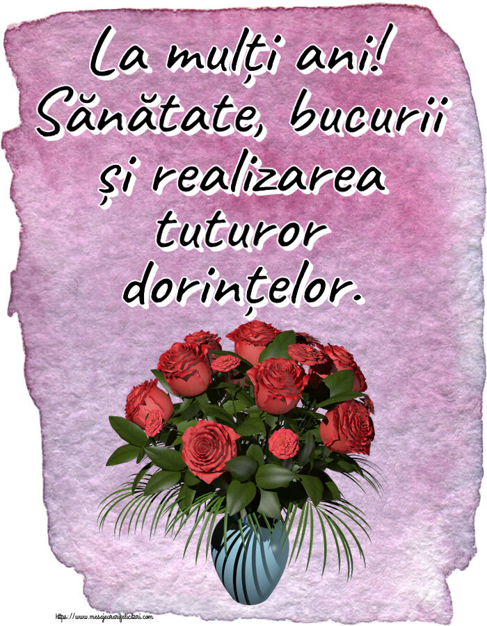 Zi de nastere La mulți ani! Sănătate, bucurii și realizarea tuturor dorințelor. ~ vaza cu trandafiri